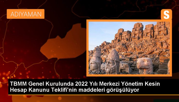 TBMM Genel Kurulunda 2022 Yılı Merkezi Yönetim Kesin Hesap Kanunu Teklifi’nin maddeleri görüşülüyor